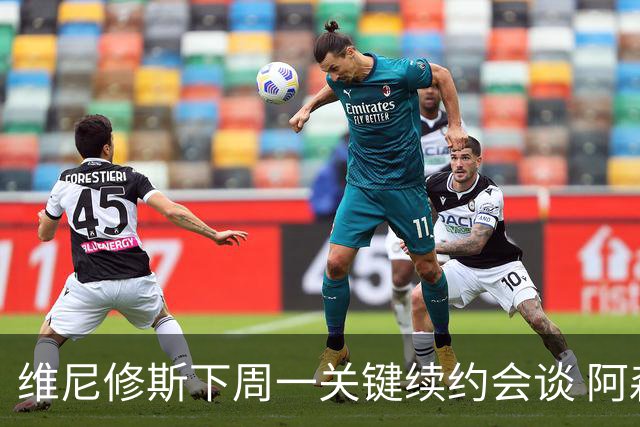 维尼修斯下周一关键续约会谈 阿森纳决心砸重金抢人