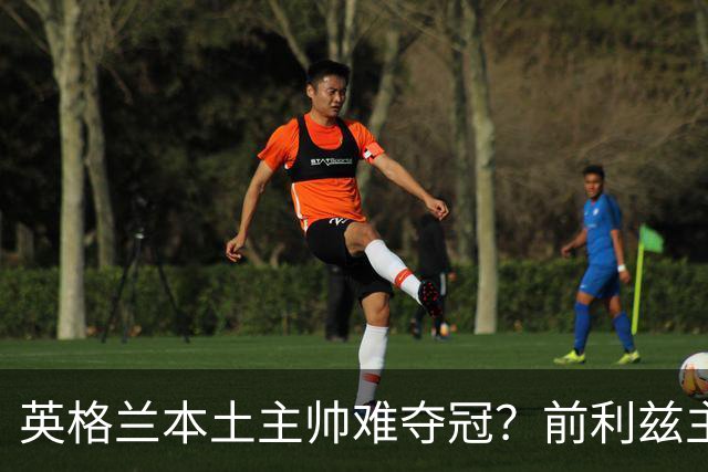 英格兰本土主帅难夺冠？前利兹主帅：俱乐部老板觉得国外教练更好