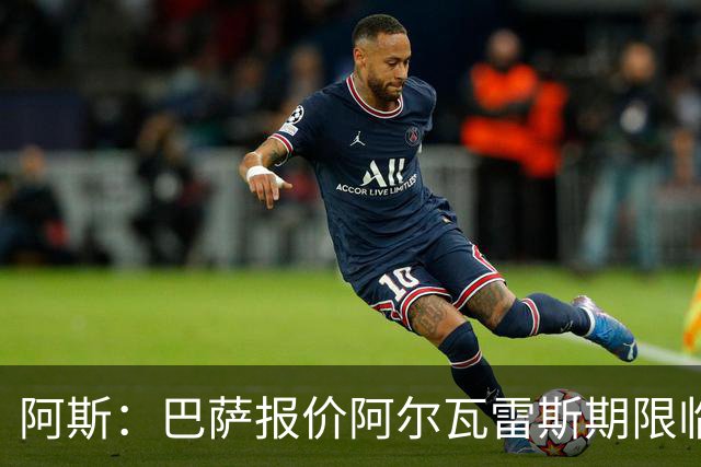 阿斯：巴萨报价阿尔瓦雷斯期限临近，不成便启动B计划